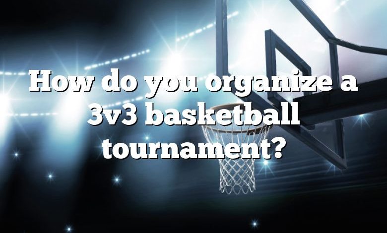 How do you organize a 3v3 basketball tournament?