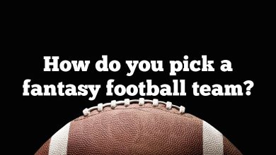 How do you pick a fantasy football team?