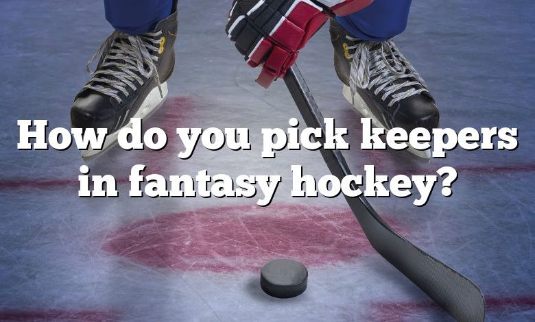 How do you pick keepers in fantasy hockey?