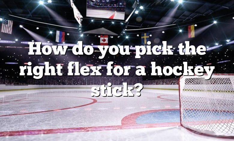 How do you pick the right flex for a hockey stick?