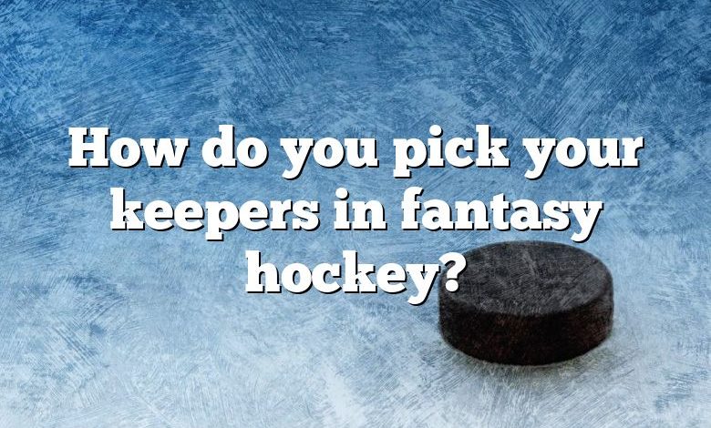 How do you pick your keepers in fantasy hockey?