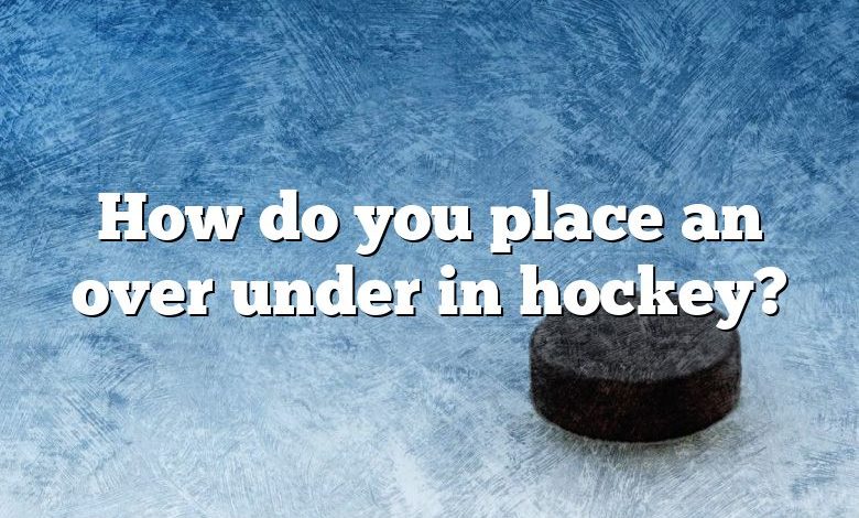 How do you place an over under in hockey?