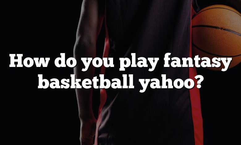 How do you play fantasy basketball yahoo?