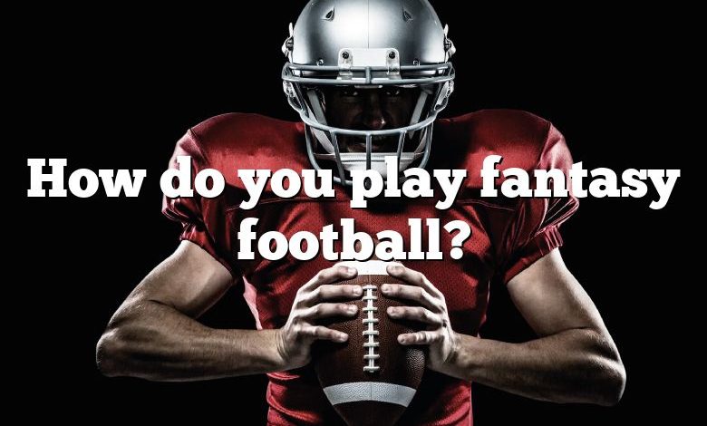 How do you play fantasy football?