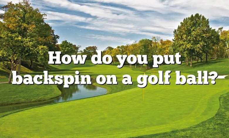How do you put backspin on a golf ball?