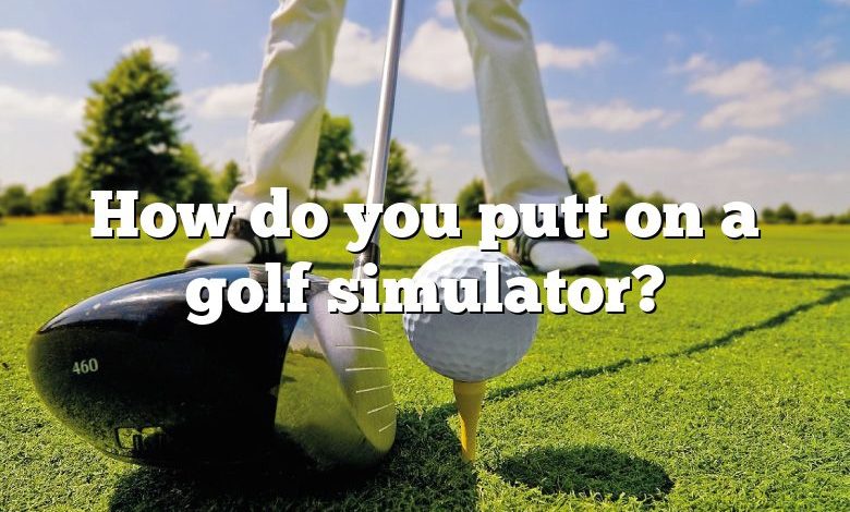 How do you putt on a golf simulator?