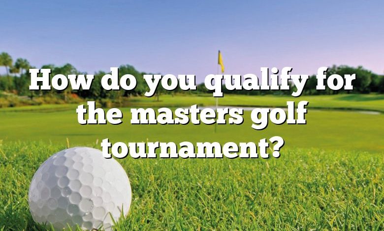 How do you qualify for the masters golf tournament?