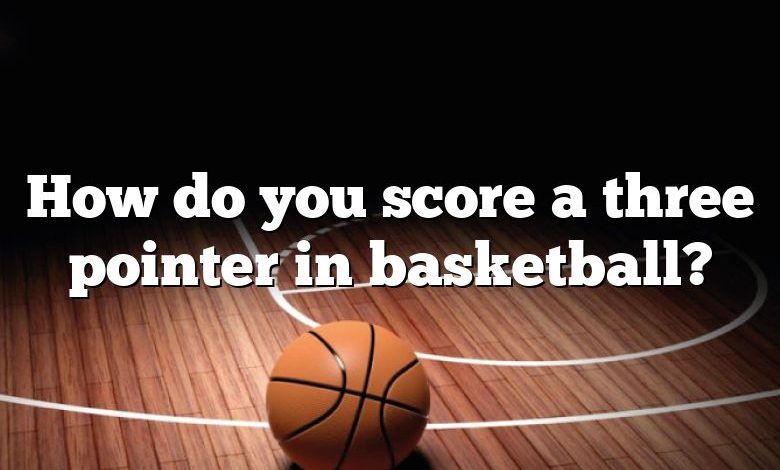 How do you score a three pointer in basketball?