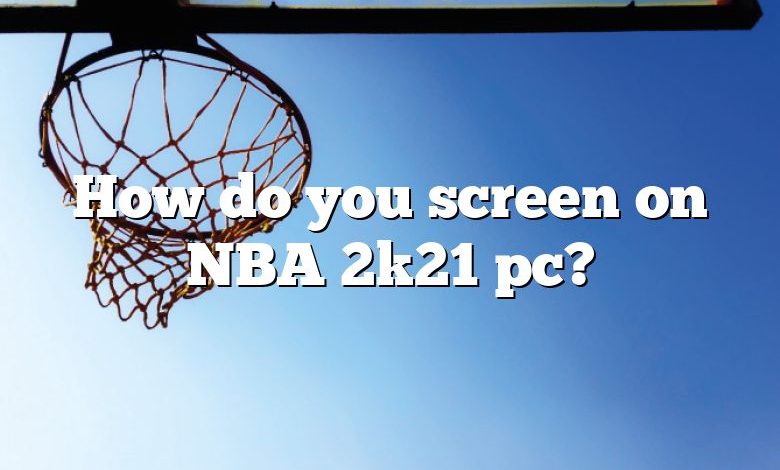 How do you screen on NBA 2k21 pc?
