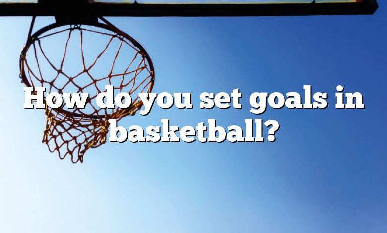 How do you set goals in basketball?