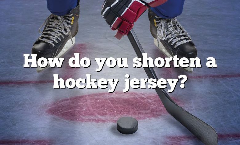 How do you shorten a hockey jersey?