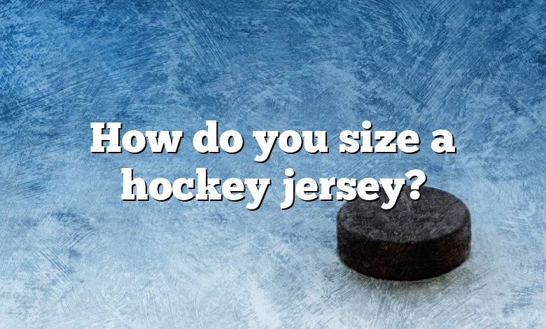 How do you size a hockey jersey?