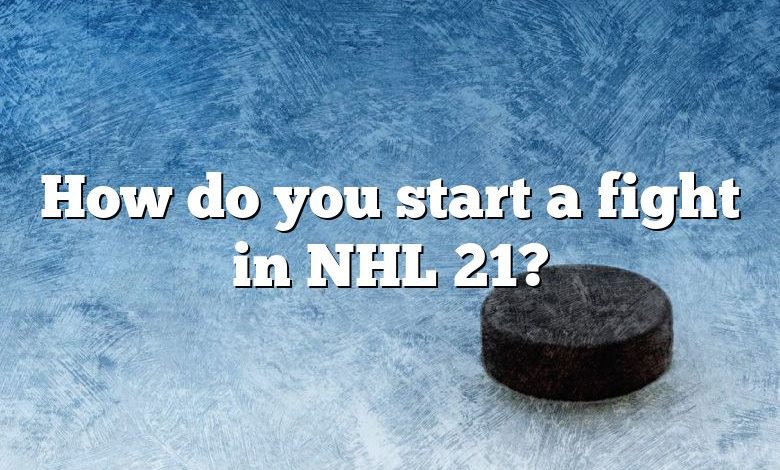 How do you start a fight in NHL 21?