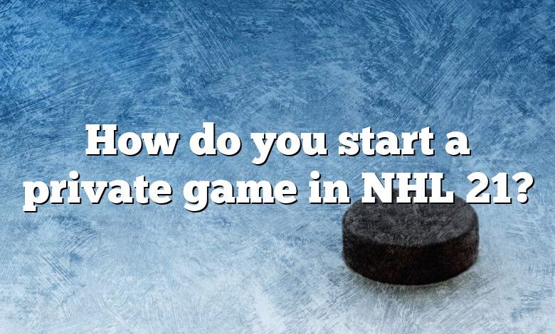 How do you start a private game in NHL 21?