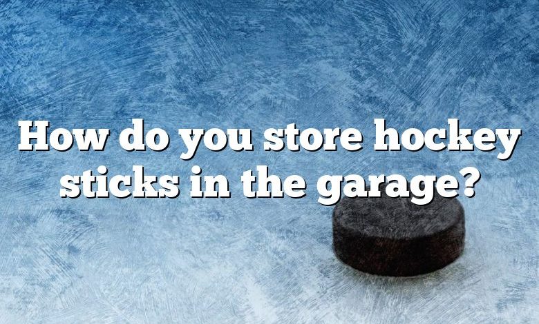 How do you store hockey sticks in the garage?