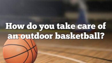 How do you take care of an outdoor basketball?