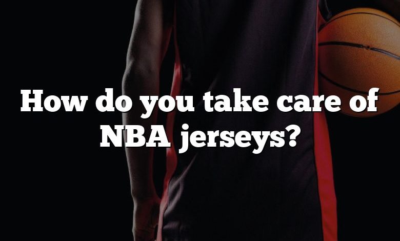 How do you take care of NBA jerseys?