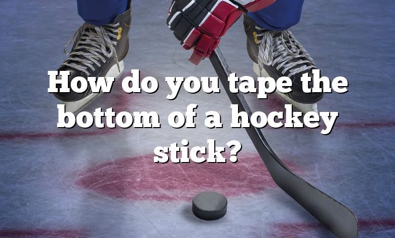 How do you tape the bottom of a hockey stick?