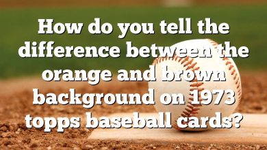 How do you tell the difference between the orange and brown background on 1973 topps baseball cards?