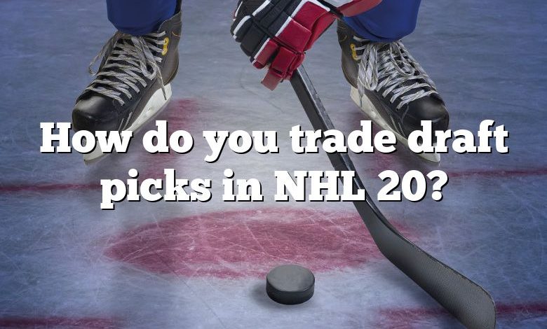 How do you trade draft picks in NHL 20?