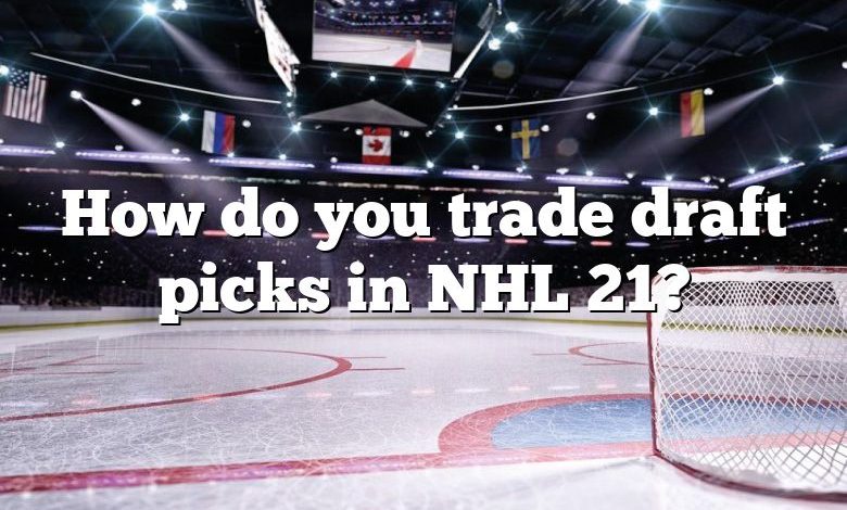How do you trade draft picks in NHL 21?