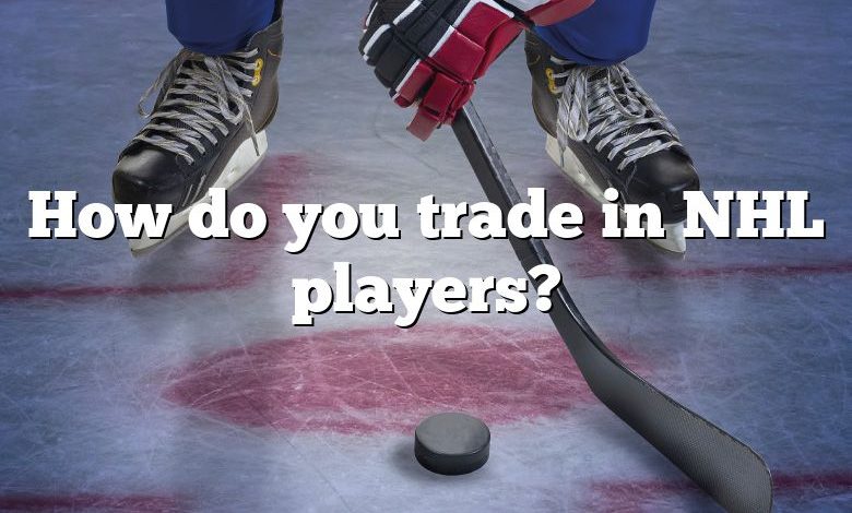 How do you trade in NHL players?