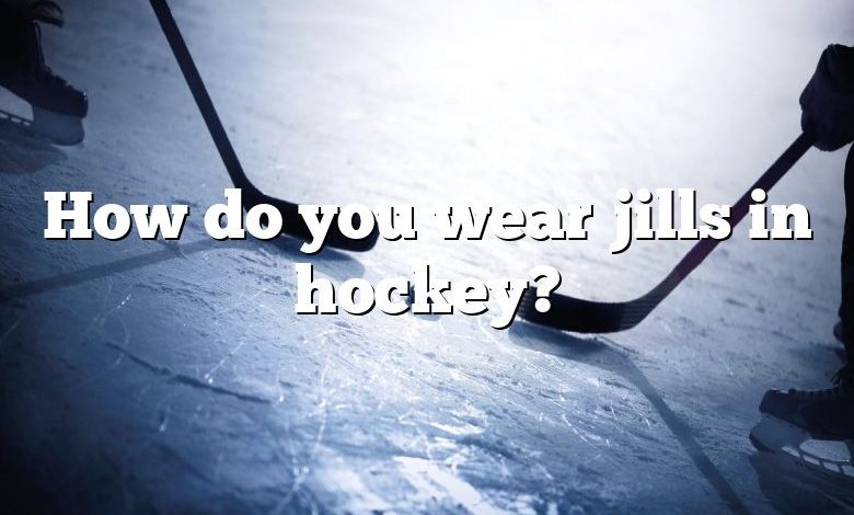 How do you wear jills in hockey?