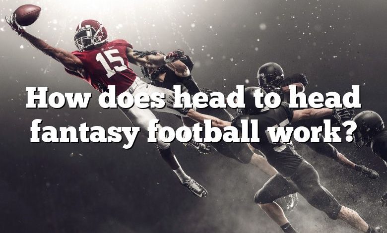 How does head to head fantasy football work?