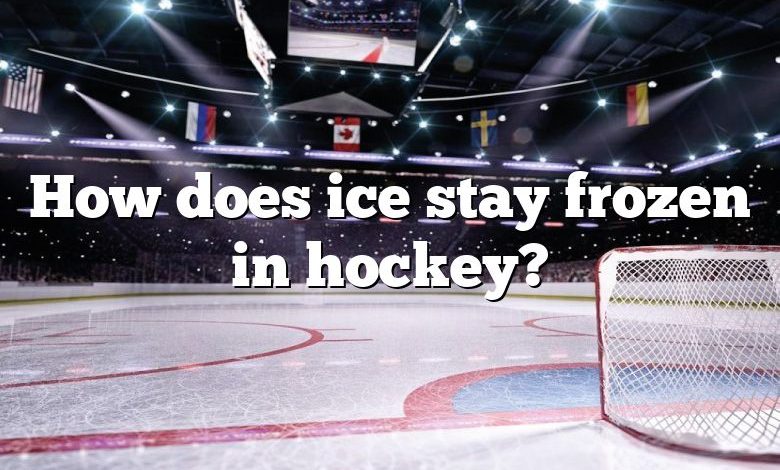 How does ice stay frozen in hockey?