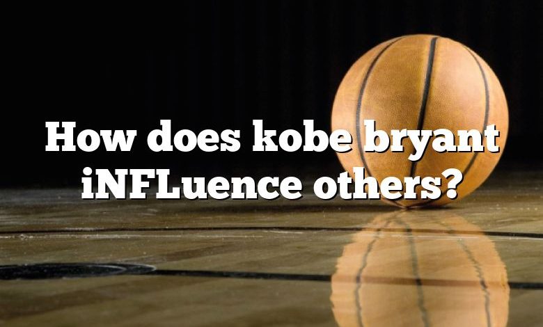 How does kobe bryant iNFLuence others?