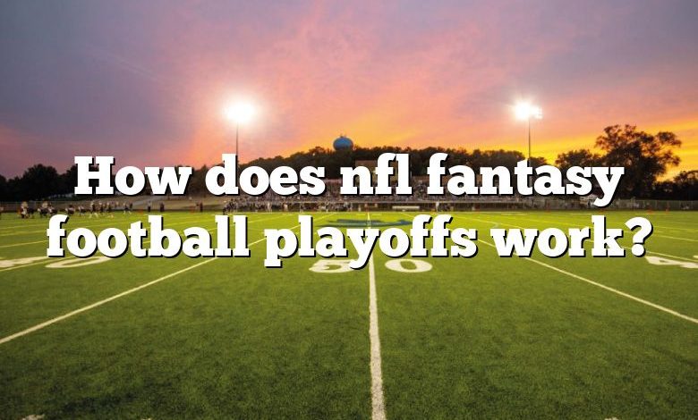 How does nfl fantasy football playoffs work?