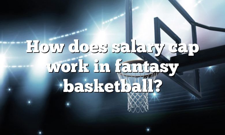 How does salary cap work in fantasy basketball?