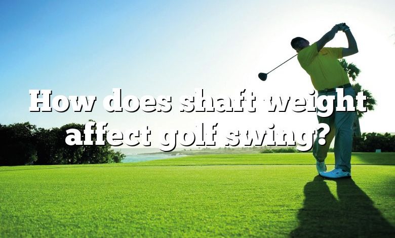 How does shaft weight affect golf swing?