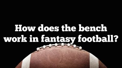 How does the bench work in fantasy football?