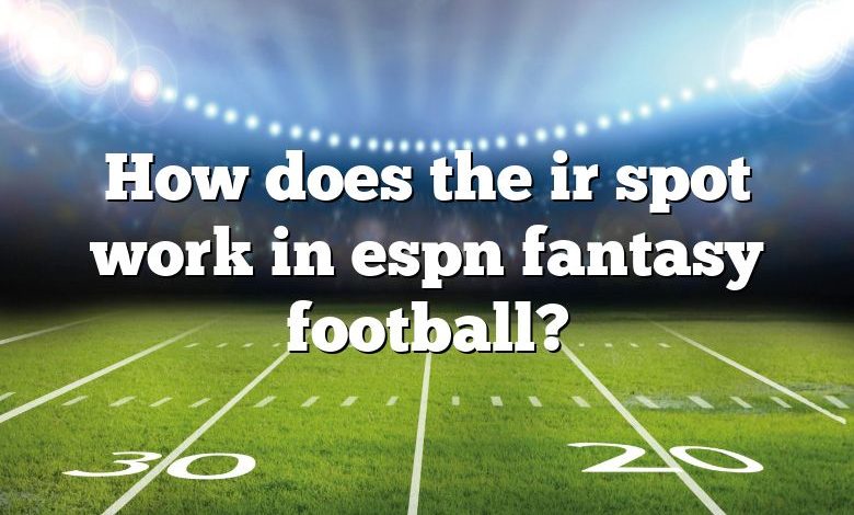 How does the ir spot work in espn fantasy football?