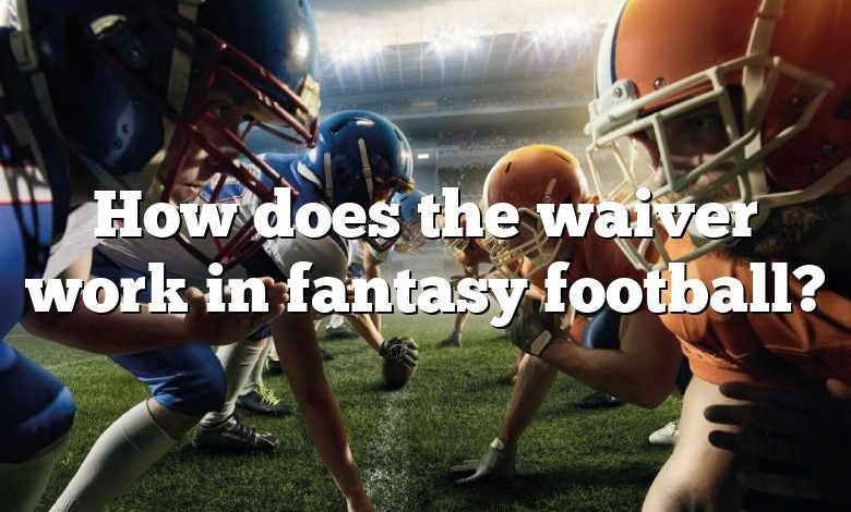 How does the waiver work in fantasy football?