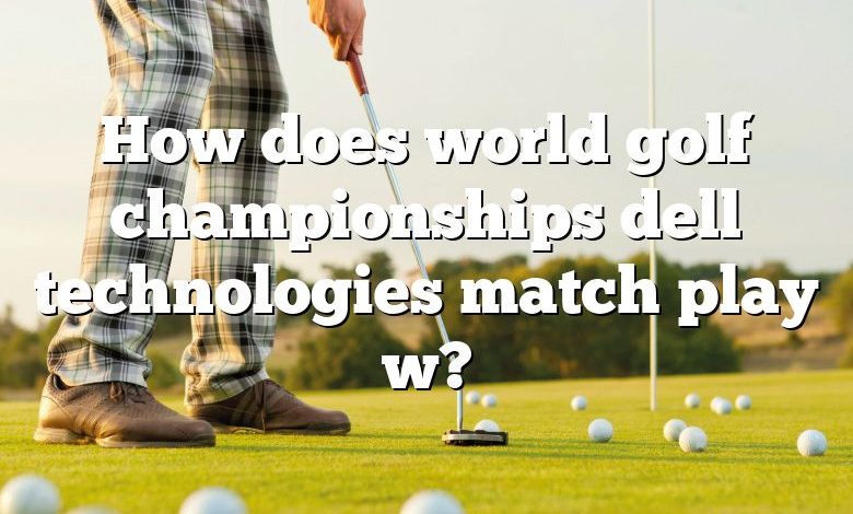 How does world golf championships dell technologies match play w?