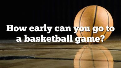 How early can you go to a basketball game?