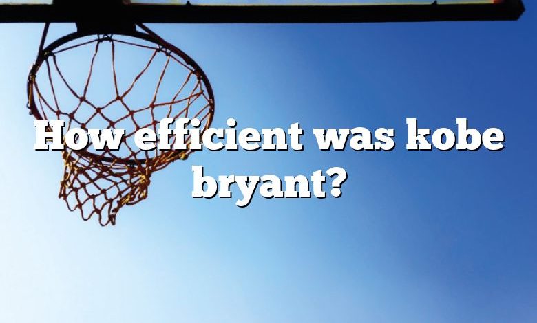 How efficient was kobe bryant?