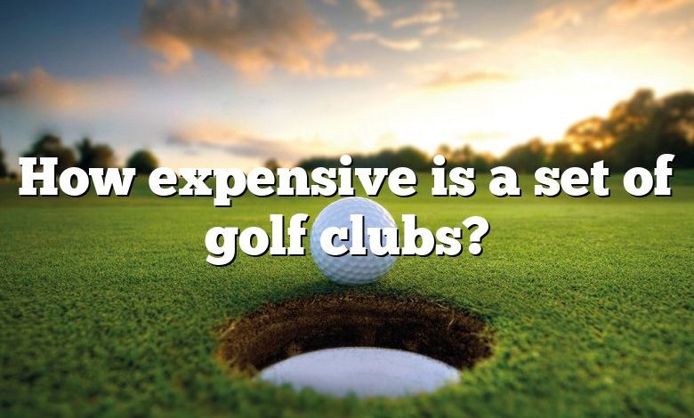 How expensive is a set of golf clubs?