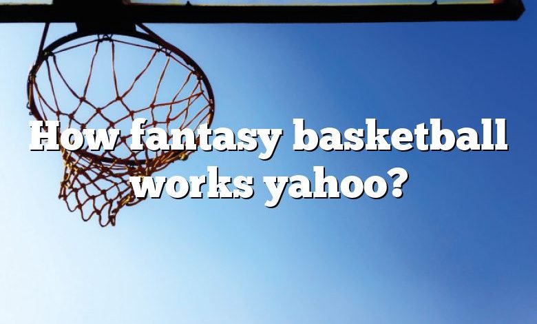 How fantasy basketball works yahoo?