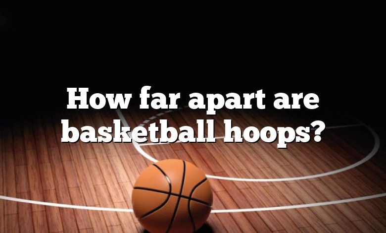 How far apart are basketball hoops?