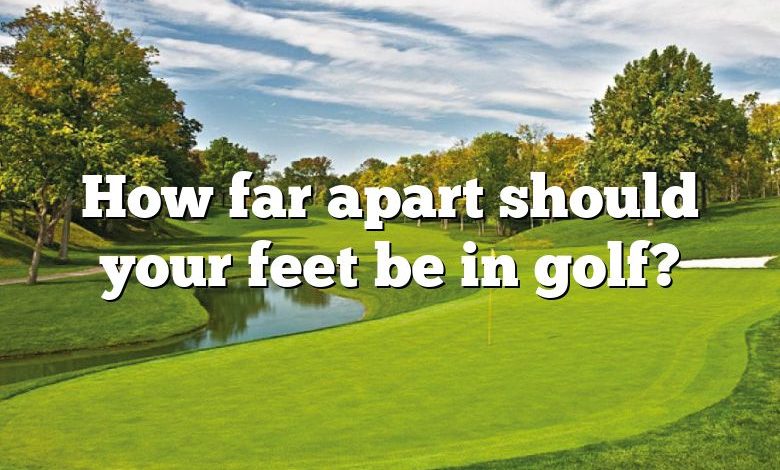 How far apart should your feet be in golf?
