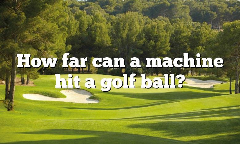 How far can a machine hit a golf ball?