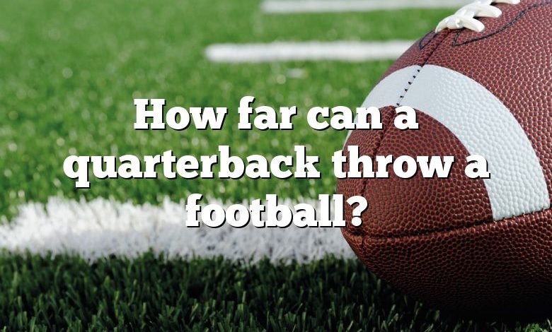 How far can a quarterback throw a football?