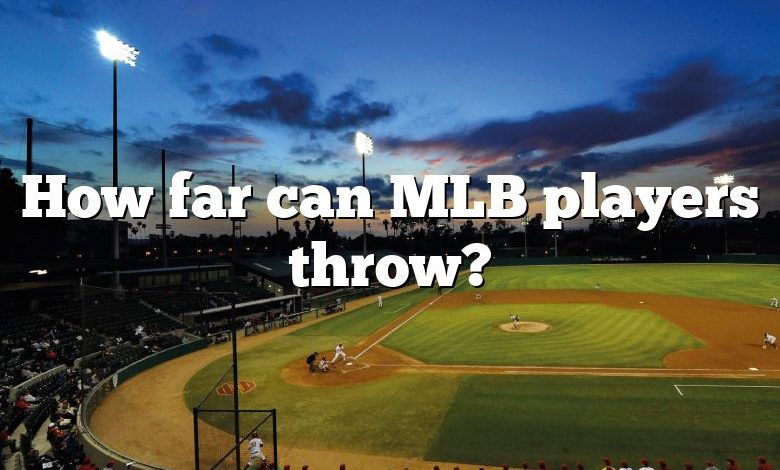 How far can MLB players throw?