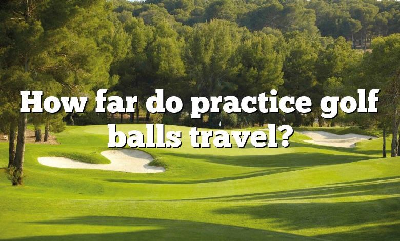 How far do practice golf balls travel?