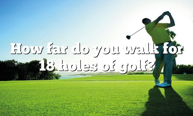 How far do you walk for 18 holes of golf?