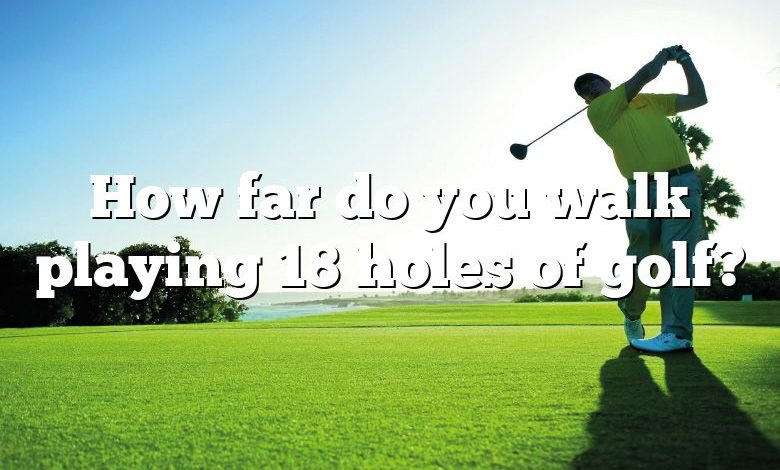 How far do you walk playing 18 holes of golf?