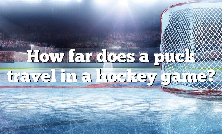 How far does a puck travel in a hockey game?